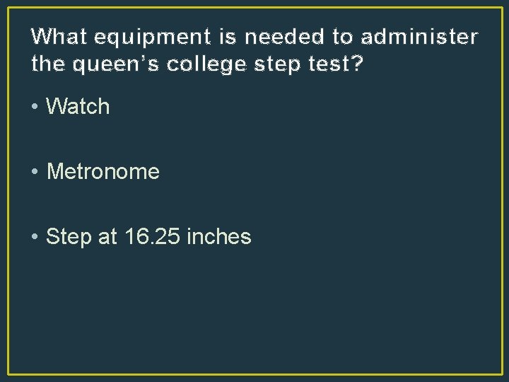 What equipment is needed to administer the queen’s college step test? • Watch •