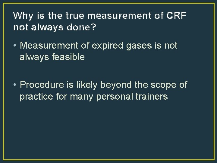 Why is the true measurement of CRF not always done? • Measurement of expired