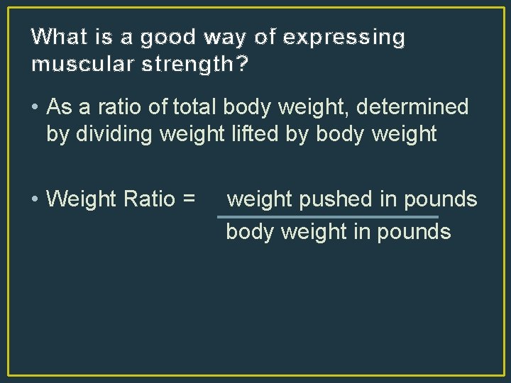 What is a good way of expressing muscular strength? • As a ratio of