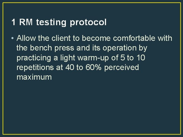 1 RM testing protocol • Allow the client to become comfortable with the bench