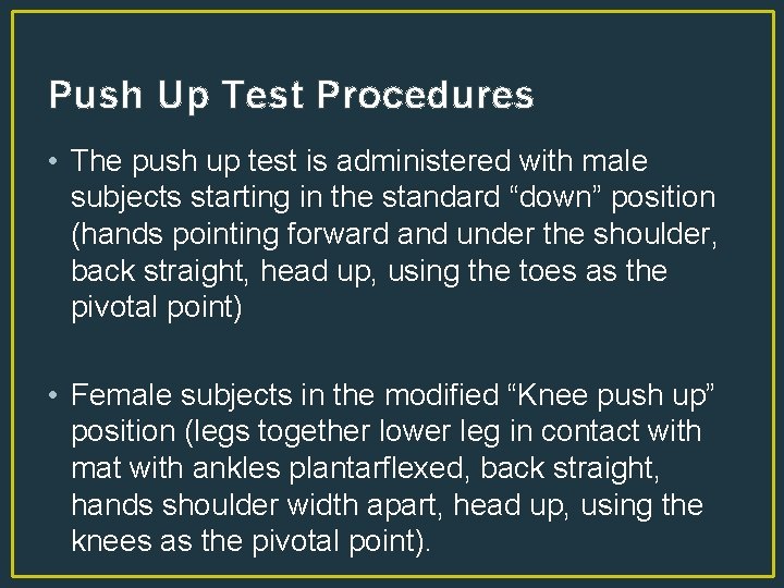 Push Up Test Procedures • The push up test is administered with male subjects