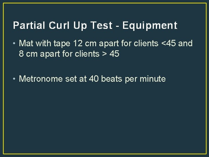 Partial Curl Up Test - Equipment • Mat with tape 12 cm apart for