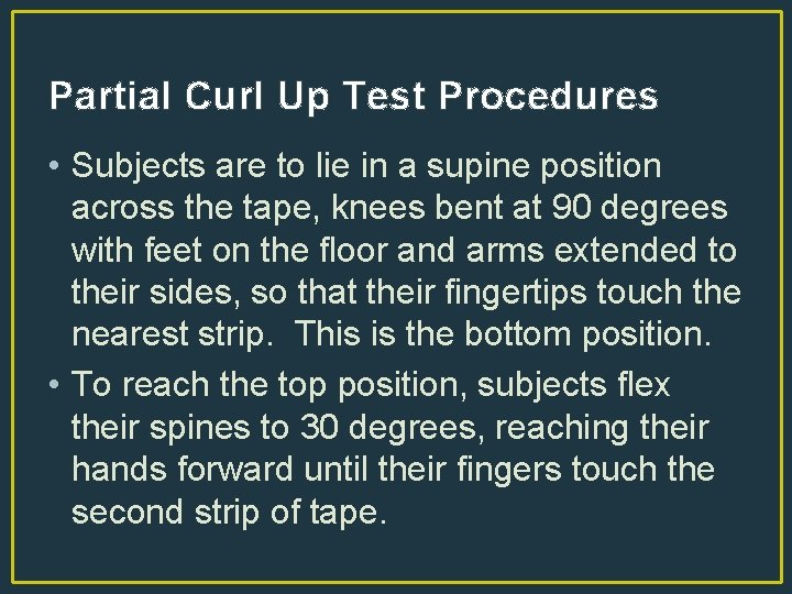 Partial Curl Up Test Procedures • Subjects are to lie in a supine position