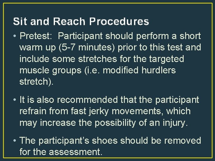 Sit and Reach Procedures • Pretest: Participant should perform a short warm up (5