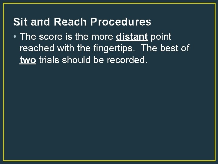 Sit and Reach Procedures • The score is the more distant point reached with