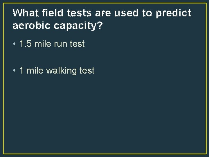 What field tests are used to predict aerobic capacity? • 1. 5 mile run