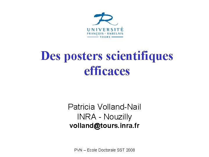 Des posters scientifiques efficaces Patricia Volland-Nail INRA - Nouzilly volland@tours. inra. fr PVN – Des posters scientifiques efficaces Patricia Volland-Nail INRA - Nouzilly volland@tours. inra. fr PVN –