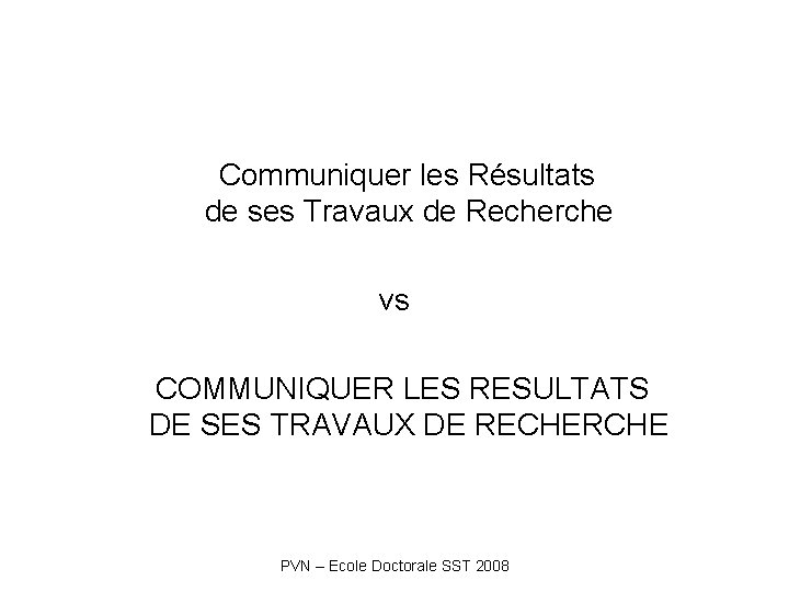 Communiquer les Résultats de ses Travaux de Recherche vs COMMUNIQUER LES RESULTATS DE SES Communiquer les Résultats de ses Travaux de Recherche vs COMMUNIQUER LES RESULTATS DE SES