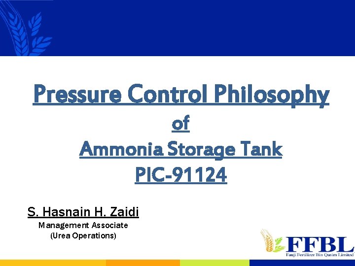 Pressure Control Philosophy of Ammonia Storage Tank PIC-91124 S. Hasnain H. Zaidi Management Associate