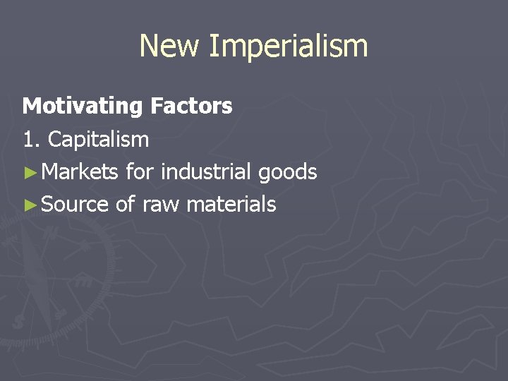 New Imperialism Motivating Factors 1. Capitalism ► Markets for industrial goods ► Source of