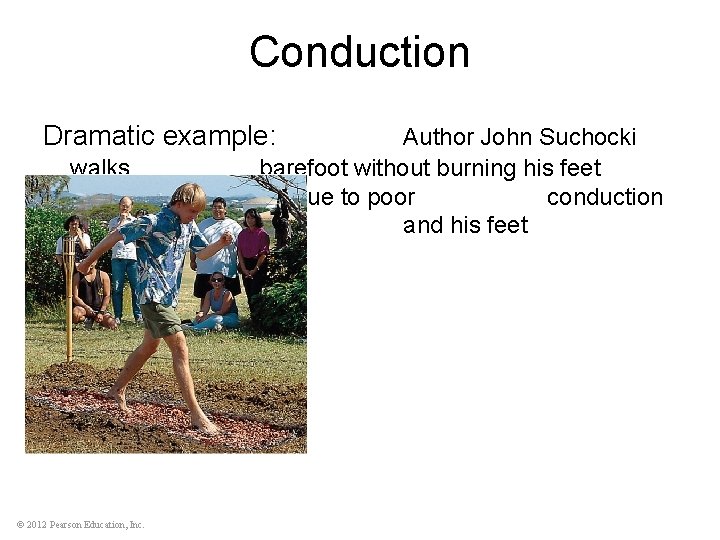Conduction Dramatic example: Author John Suchocki walks barefoot without burning his feet on red-hot