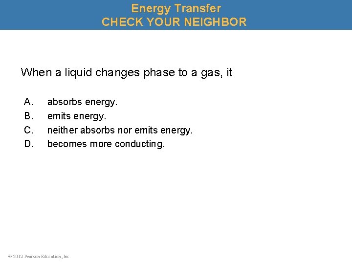 Energy Transfer CHECK YOUR NEIGHBOR When a liquid changes phase to a gas, it