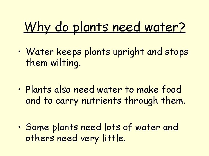 Why do plants need water? • Water keeps plants upright and stops them wilting.