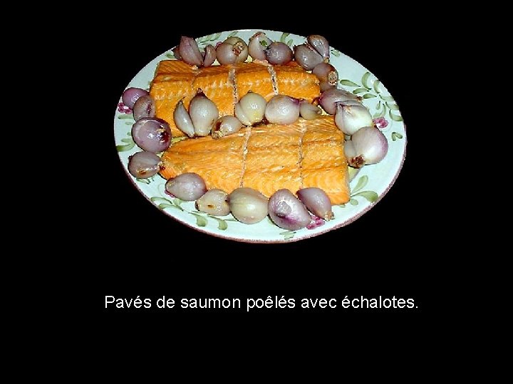 Pavés de saumon poêlés avec échalotes. 