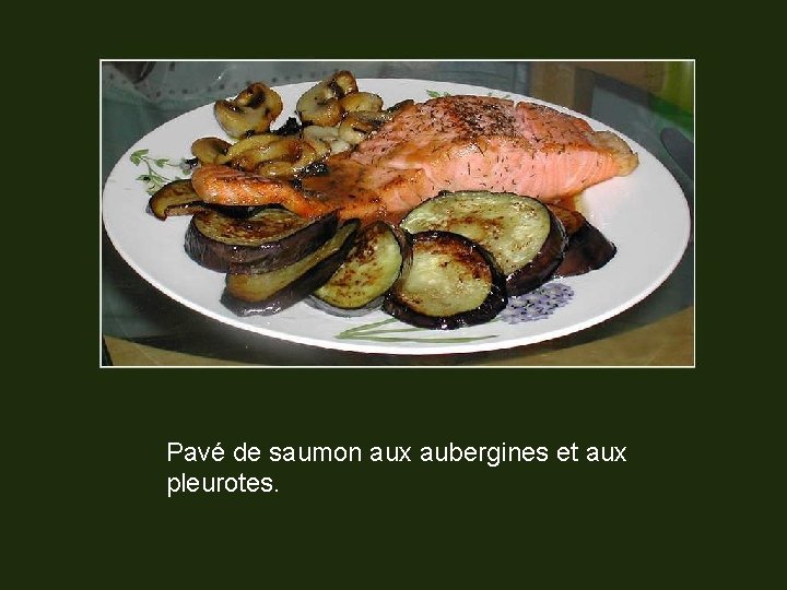 Pavé de saumon aux aubergines et aux pleurotes. 