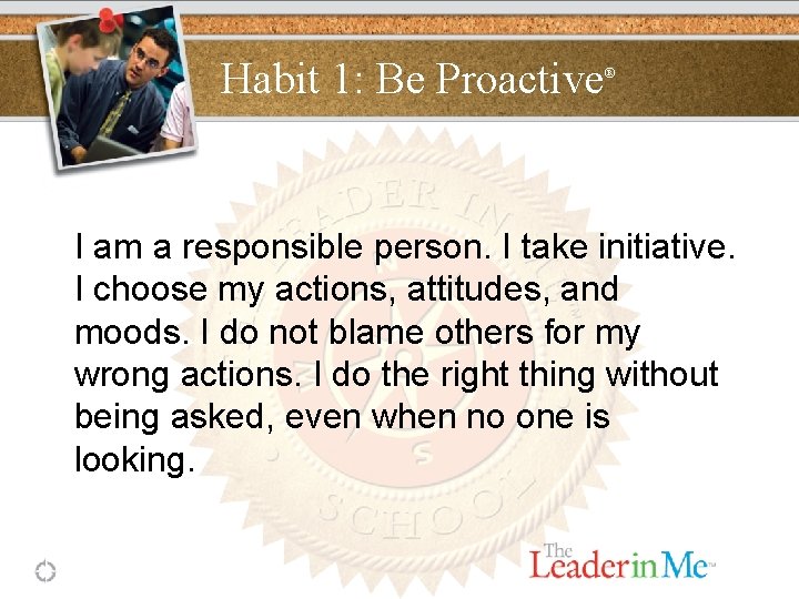 Habit 1: Be Proactive ® I am a responsible person. I take initiative. I