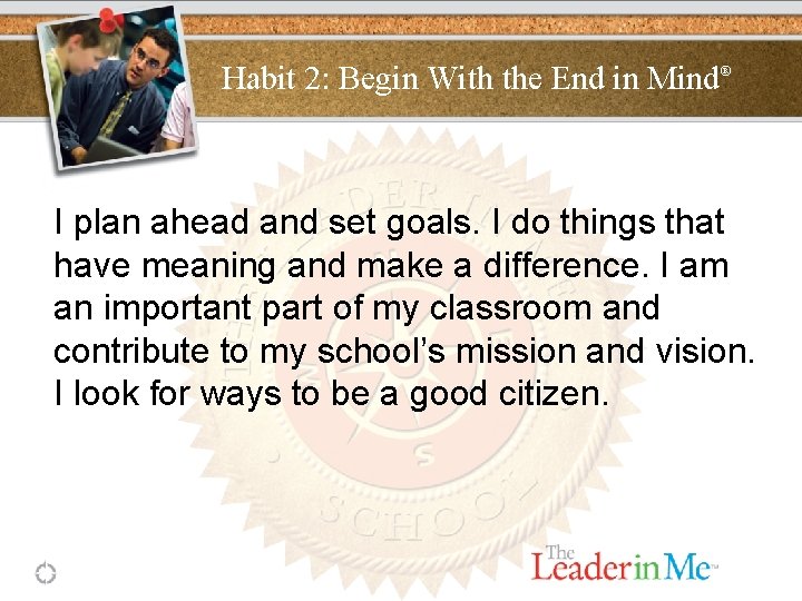 Habit 2: Begin With the End in Mind® I plan ahead and set goals.