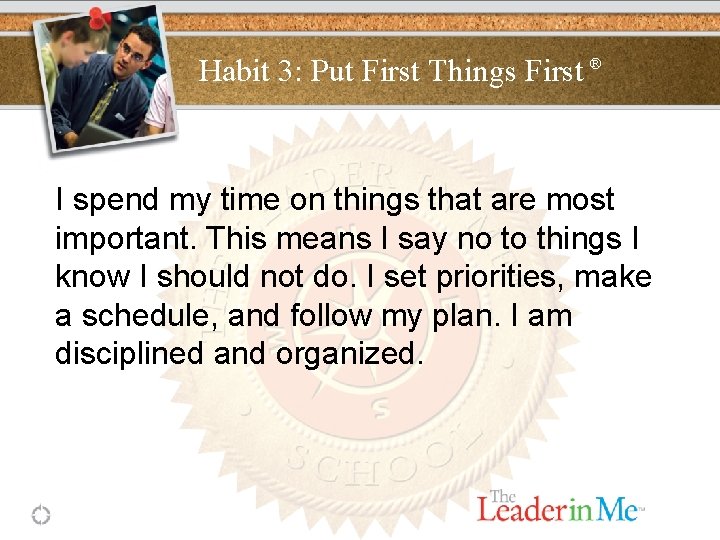 Habit 3: Put First Things First ® I spend my time on things that