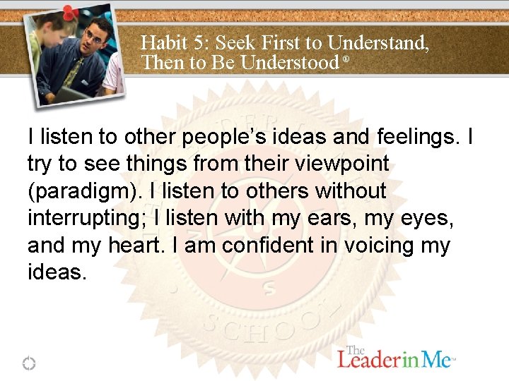 Habit 5: Seek First to Understand, Then to Be Understood ® I listen to