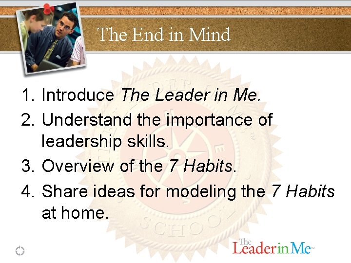 The End in Mind 1. Introduce The Leader in Me. 2. Understand the importance