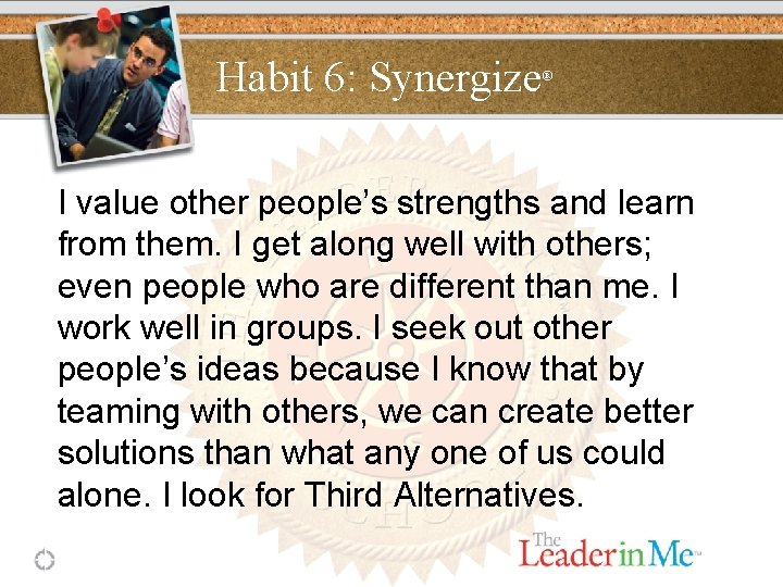 Habit 6: Synergize ® I value other people’s strengths and learn from them. I