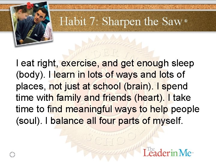 Habit 7: Sharpen the Saw ® I eat right, exercise, and get enough sleep