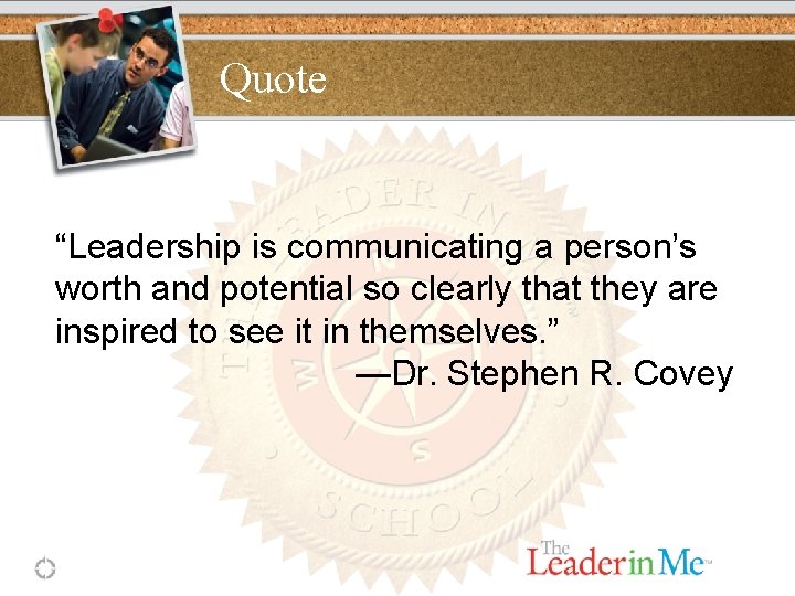 Quote “Leadership is communicating a person’s worth and potential so clearly that they are