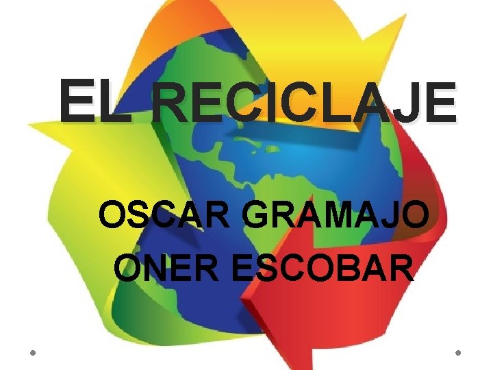 EL RECICLAJE OSCAR GRAMAJO ONER ESCOBAR 