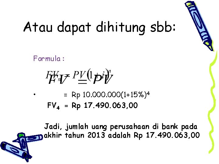 Atau dapat dihitung sbb: Formula : • = Rp 10. 000(1+15%)4 FV 4 =