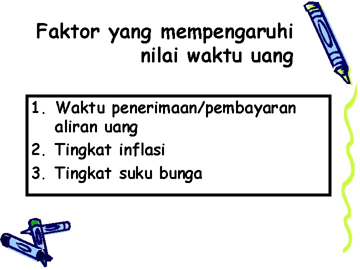 Faktor yang mempengaruhi nilai waktu uang 1. Waktu penerimaan/pembayaran aliran uang 2. Tingkat inflasi