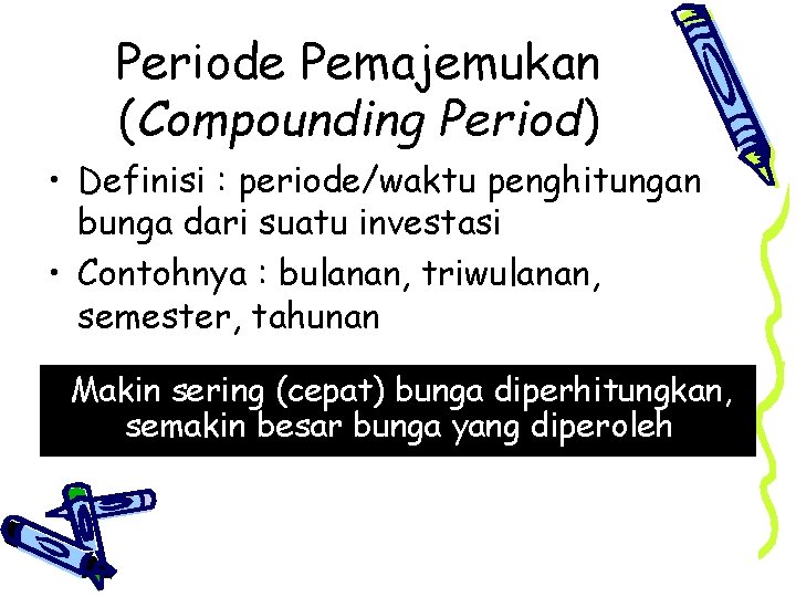 Periode Pemajemukan (Compounding Period) • Definisi : periode/waktu penghitungan bunga dari suatu investasi •
