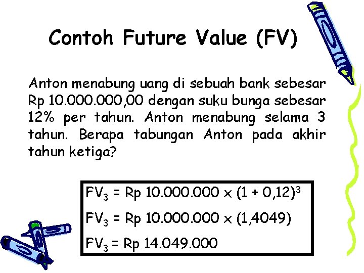 Contoh Future Value (FV) Anton menabung uang di sebuah bank sebesar Rp 10. 000,