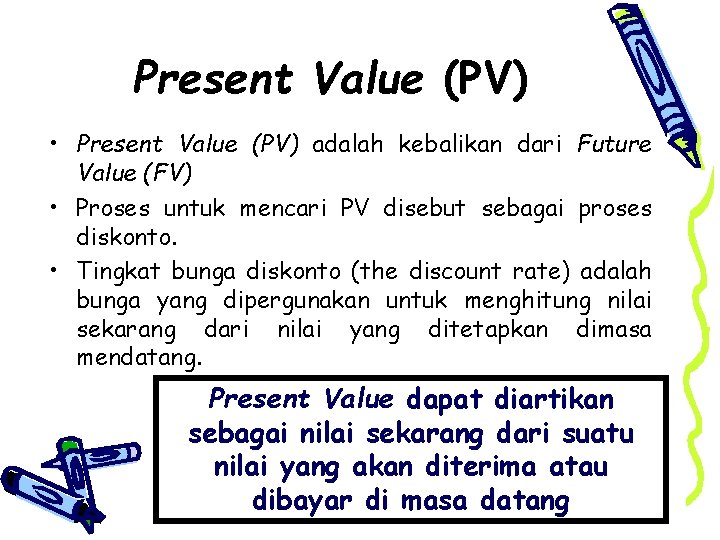 Present Value (PV) • Present Value (PV) adalah kebalikan dari Future Value (FV) •