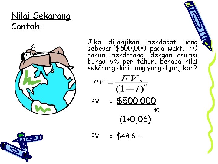Nilai Sekarang Contoh: Jika dijanjikan mendapat uang sebesar $500, 000 pada waktu 40 tahun