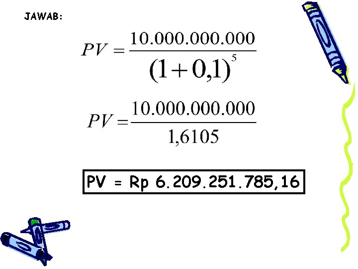 JAWAB: PV = Rp 6. 209. 251. 785, 16 
