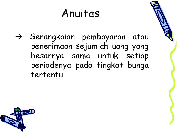 Anuitas Serangkaian pembayaran atau penerimaan sejumlah uang yang besarnya sama untuk setiap periodenya pada