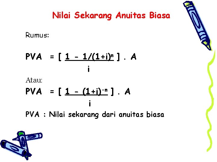 Nilai Sekarang Anuitas Biasa Rumus: PVA = [ 1 - 1/(1+i)n ]. A i