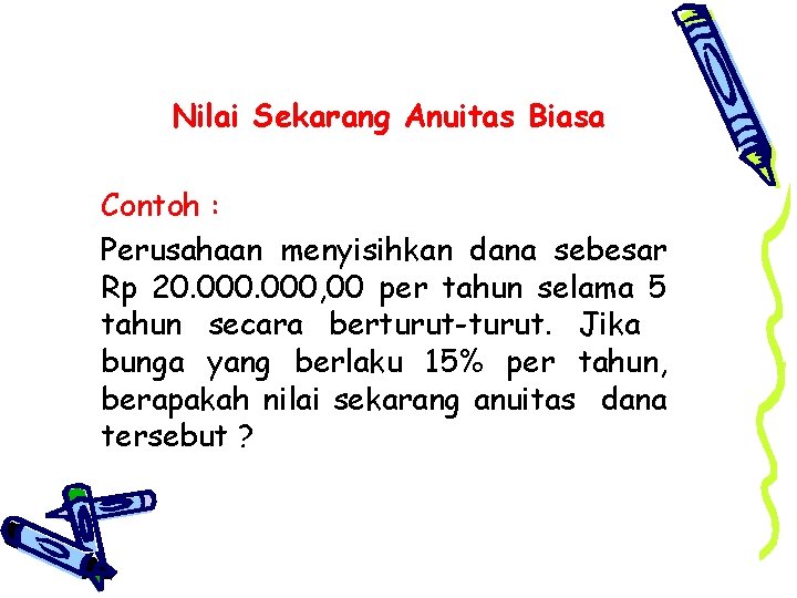 Nilai Sekarang Anuitas Biasa Contoh : Perusahaan menyisihkan dana sebesar Rp 20. 000, 00