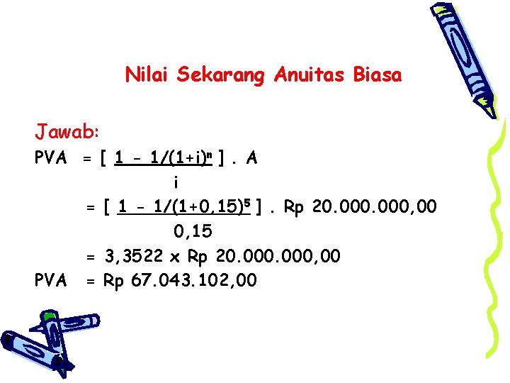Nilai Sekarang Anuitas Biasa Jawab: PVA = [ 1 - 1/(1+i)n ]. A i