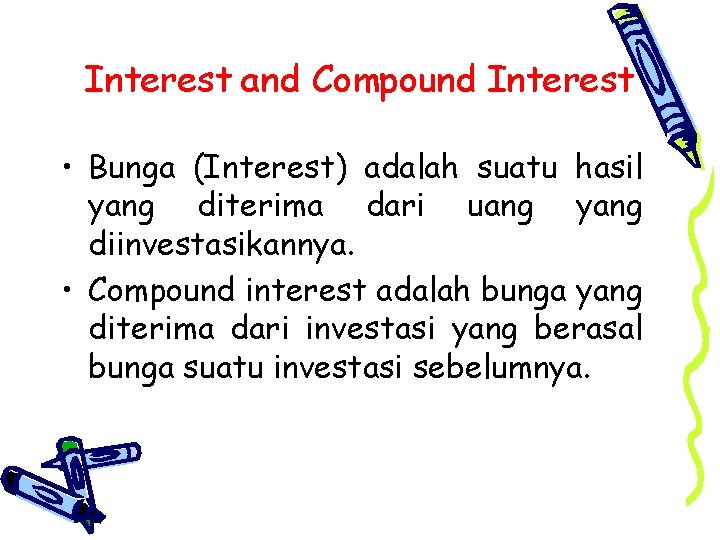 Interest and Compound Interest • Bunga (Interest) adalah suatu hasil yang diterima dari uang