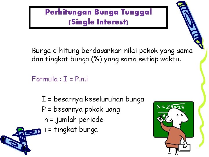 Perhitungan Bunga Tunggal (Single Interest) Bunga dihitung berdasarkan nilai pokok yang sama dan tingkat
