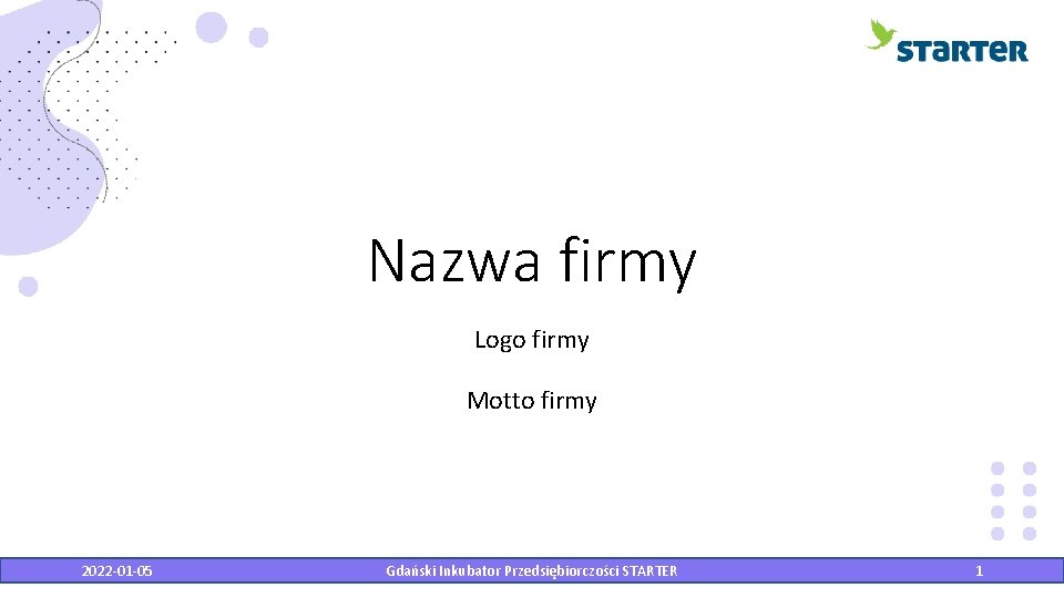 Nazwa firmy Logo firmy Motto firmy 2022 -01 -05 Gdański Inkubator Przedsiębiorczości STARTER 1