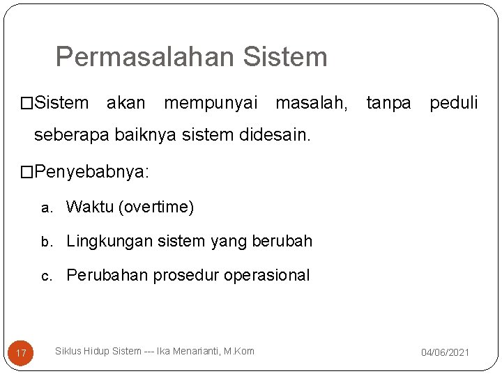 Permasalahan Sistem �Sistem akan mempunyai masalah, tanpa peduli seberapa baiknya sistem didesain. �Penyebabnya: a.