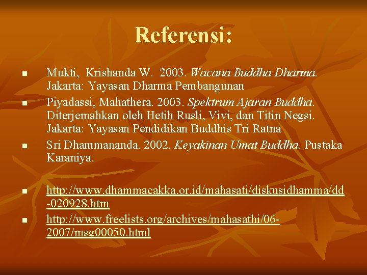 Referensi: n n n Mukti, Krishanda W. 2003. Wacana Buddha Dharma. Jakarta: Yayasan Dharma