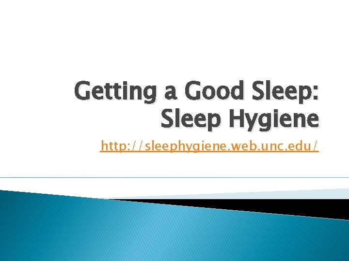 Getting a Good Sleep: Sleep Hygiene http: //sleephygiene. web. unc. edu/ 