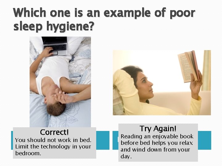 Which one is an example of poor sleep hygiene? Correct! You should not work