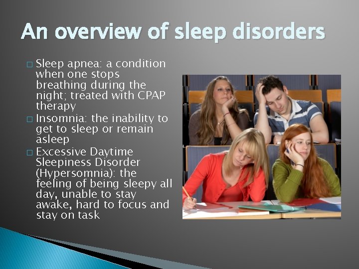 An overview of sleep disorders Sleep apnea: a condition when one stops breathing during