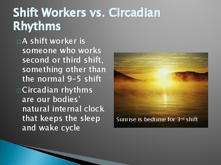 Shift Workers vs. Circadian Rhythms �A shift worker is someone who works second or