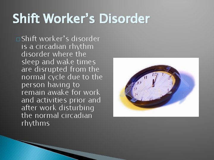 Shift Worker’s Disorder � Shift worker’s disorder is a circadian rhythm disorder where the