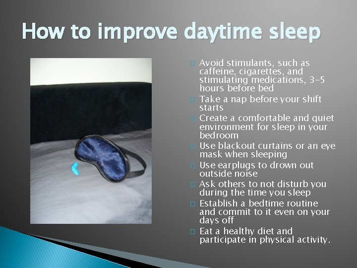 How to improve daytime sleep � � � � Avoid stimulants, such as caffeine,